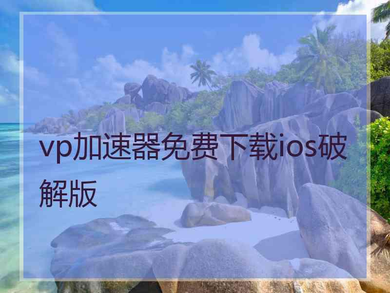 vp加速器免费下载ios破解版