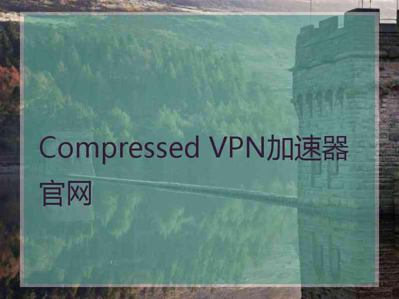 Compressed VPN加速器官网