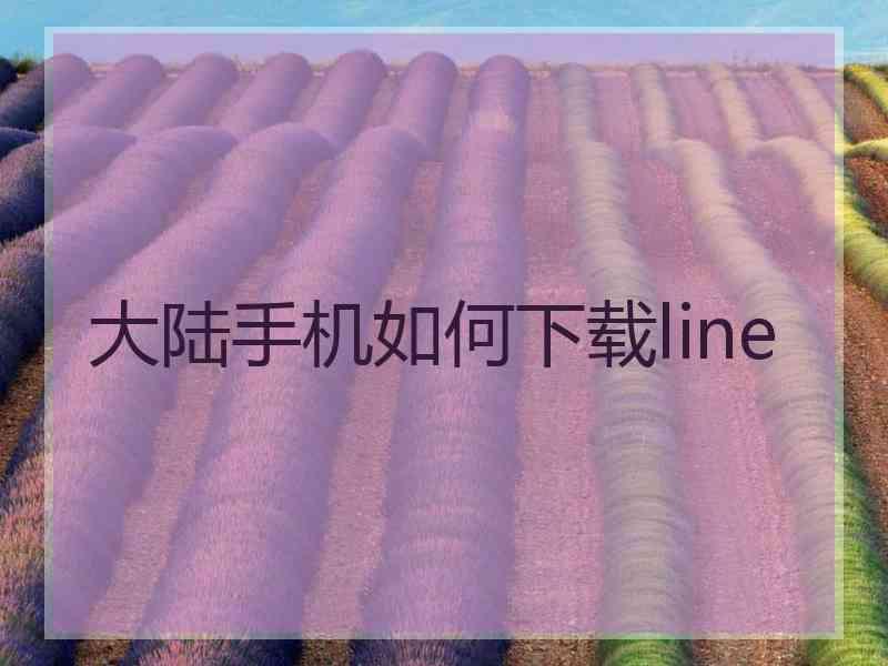 大陆手机如何下载line