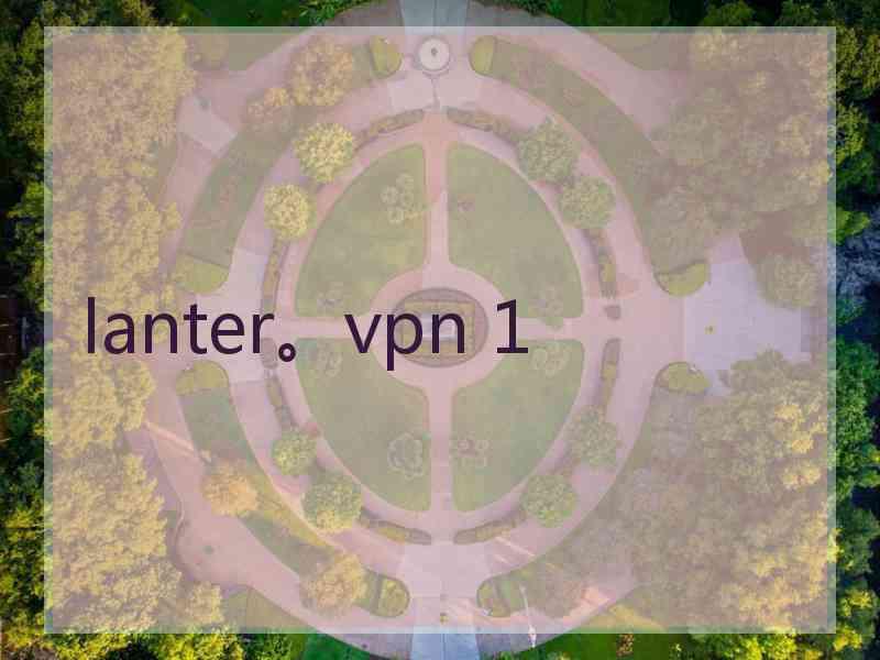 lanter。vpn 1