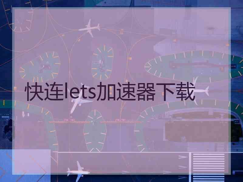 快连lets加速器下载