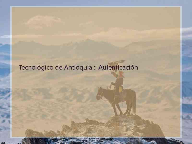 Tecnológico de Antioquia :: Autenticación