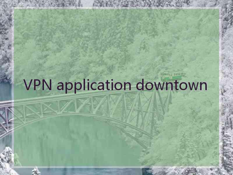 VPN application downtown