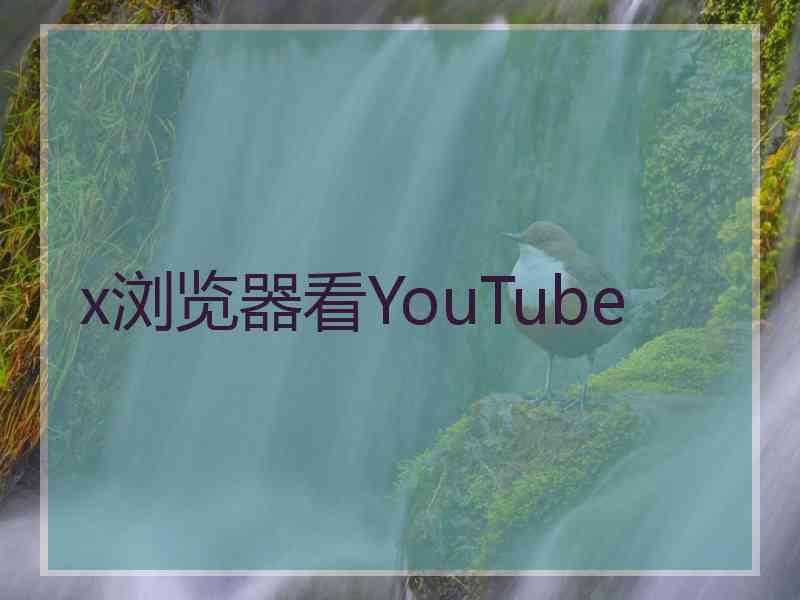 x浏览器看YouTube