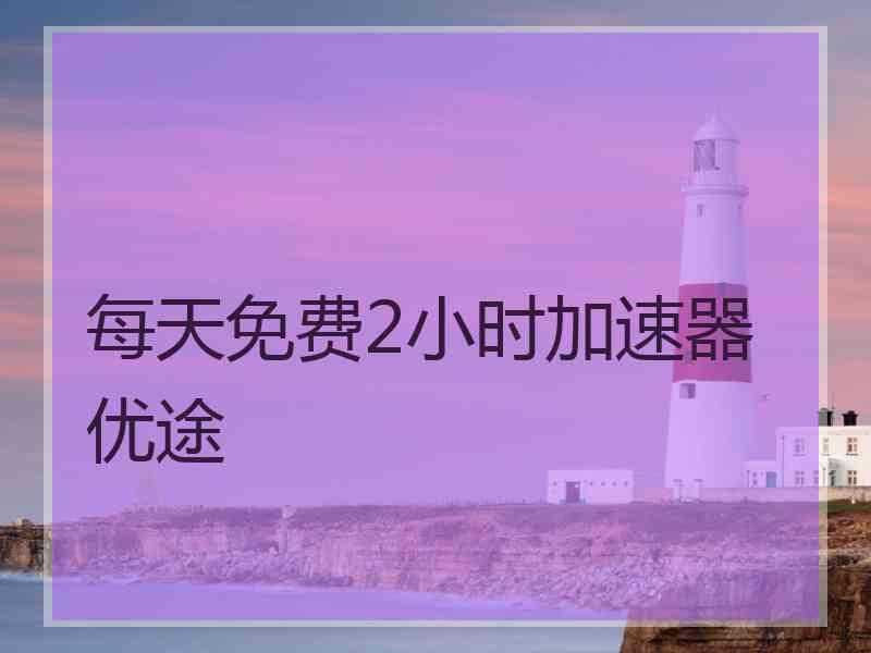 每天免费2小时加速器优途