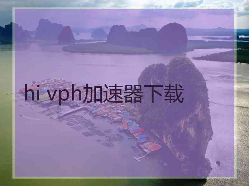 hi vph加速器下载