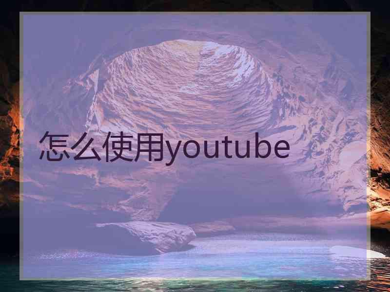 怎么使用youtube