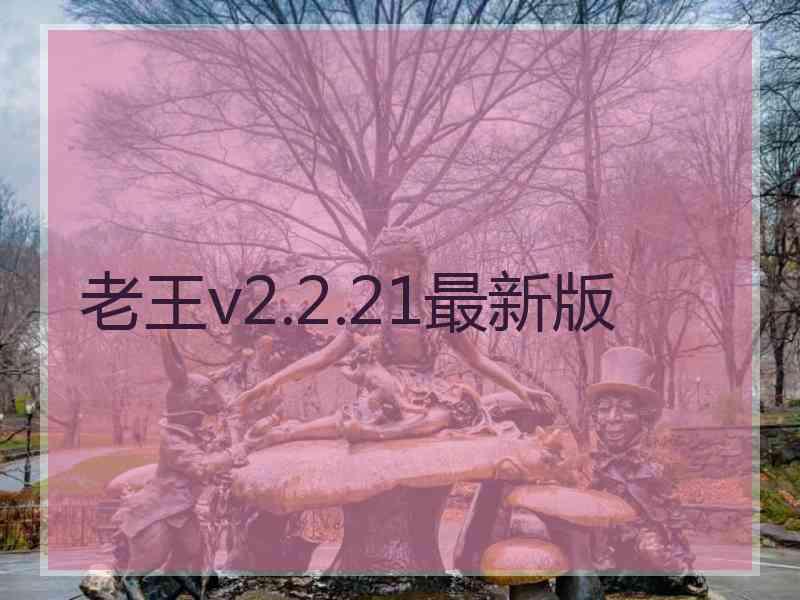 老王v2.2.21最新版