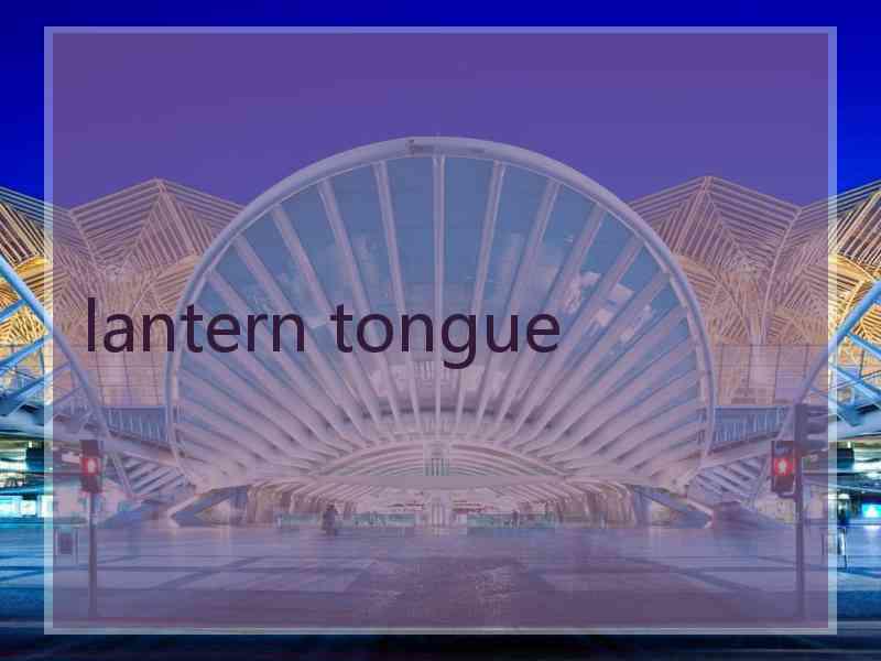 lantern tongue