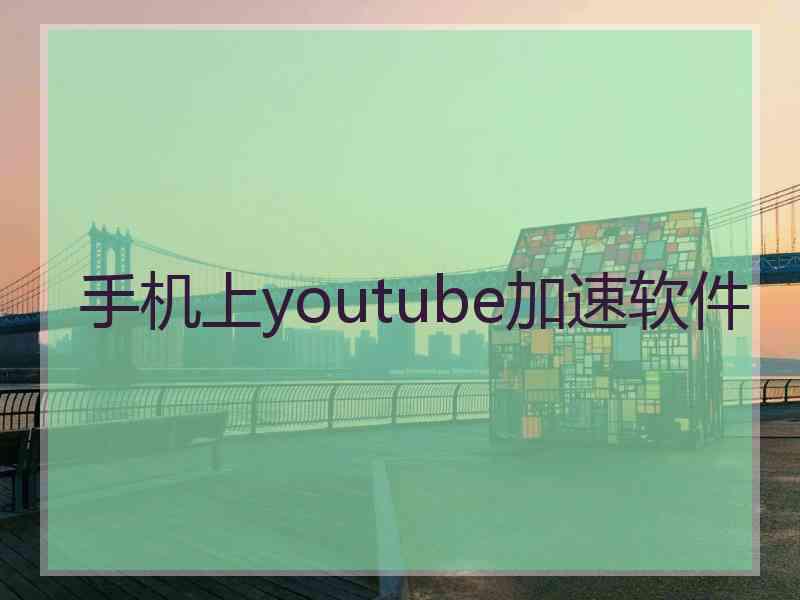 手机上youtube加速软件