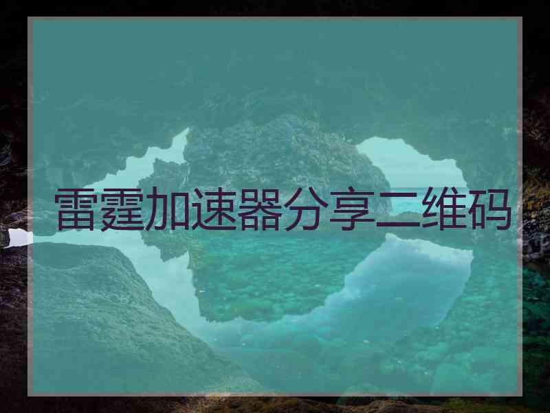 雷霆加速器分享二维码