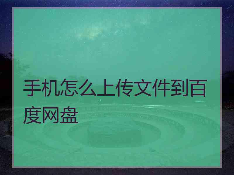 手机怎么上传文件到百度网盘