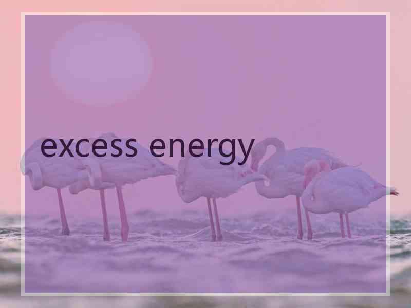 excess energy