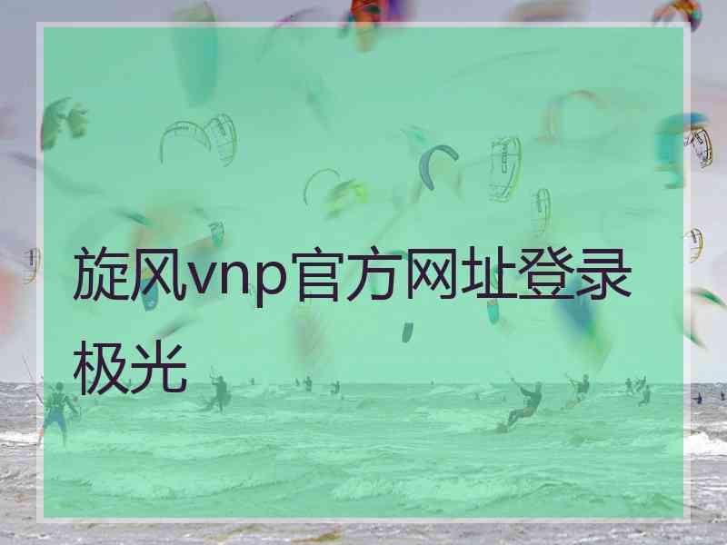 旋风vnp官方网址登录极光