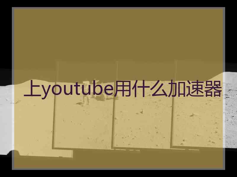 上youtube用什么加速器