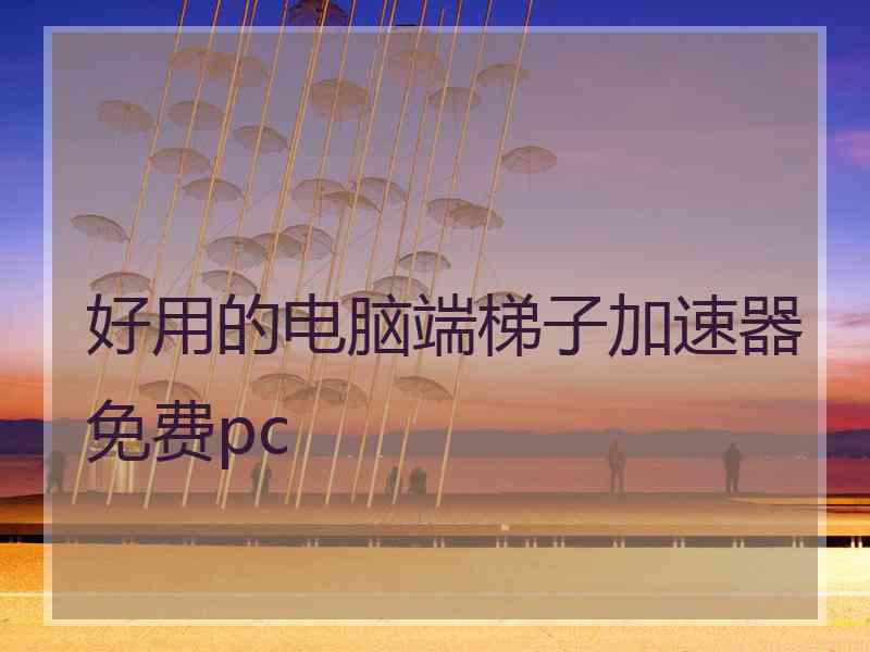 好用的电脑端梯子加速器免费pc