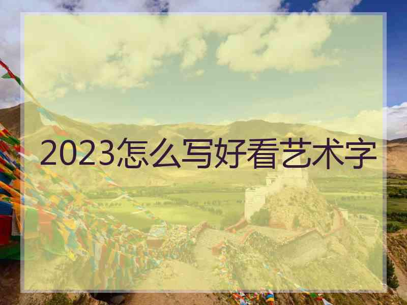 2023怎么写好看艺术字