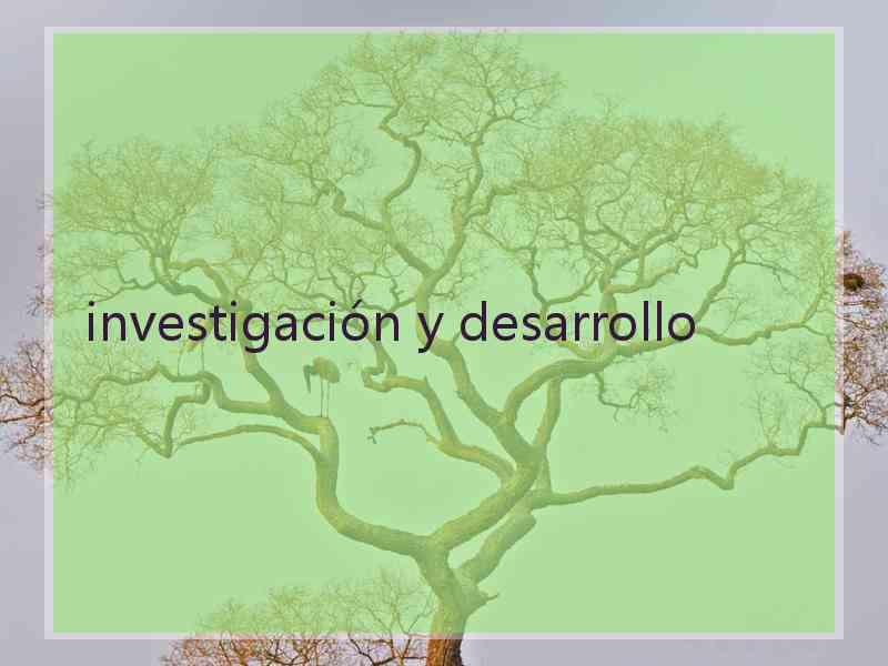 investigación y desarrollo