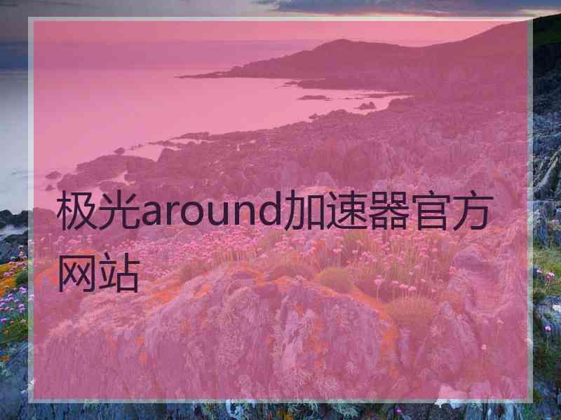 极光around加速器官方网站