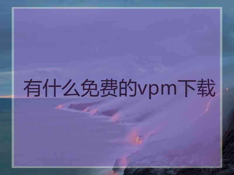 有什么免费的vpm下载