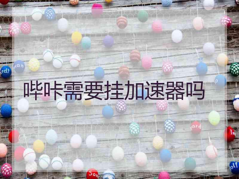 哔咔需要挂加速器吗