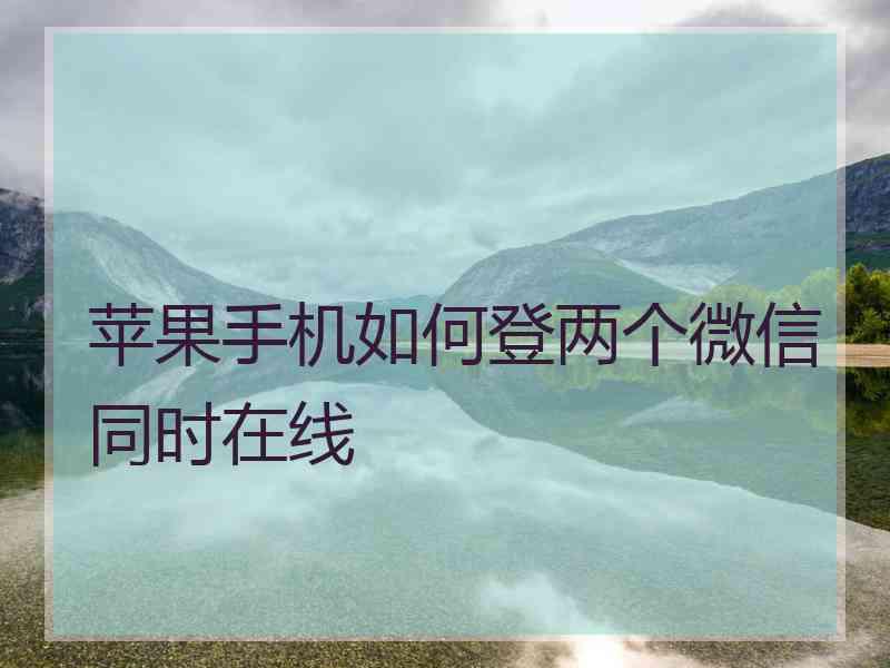 苹果手机如何登两个微信同时在线