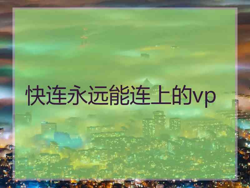 快连永远能连上的vp