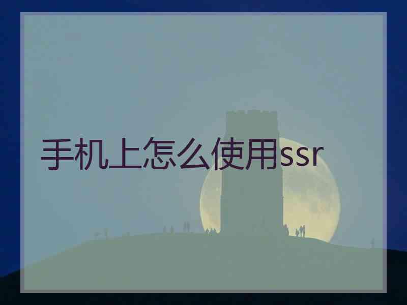 手机上怎么使用ssr