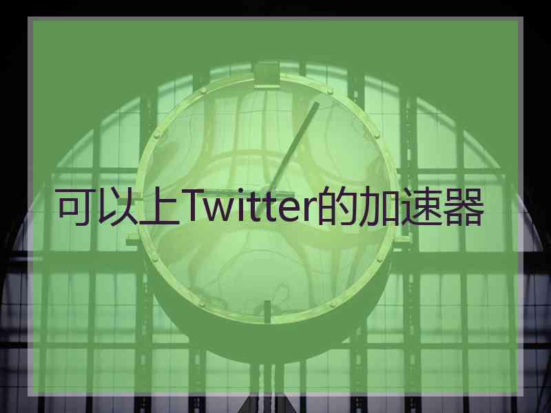 可以上Twitter的加速器