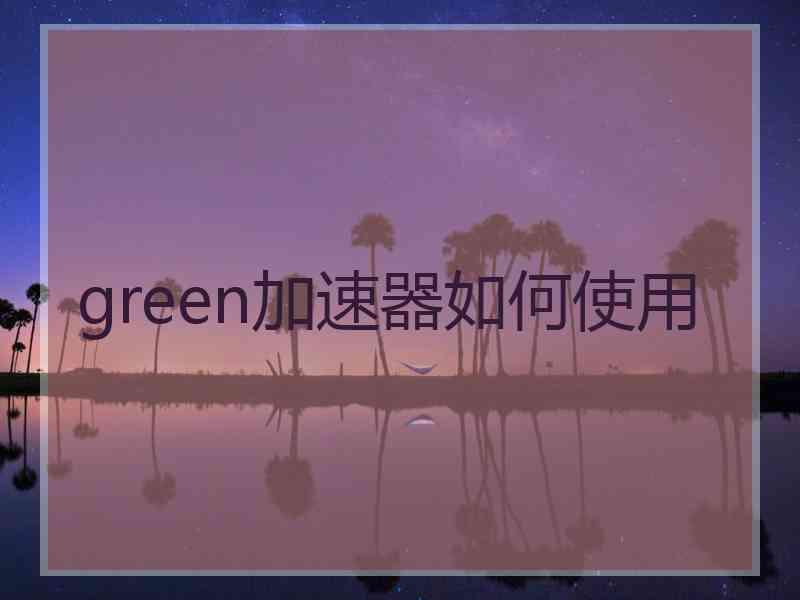 green加速器如何使用