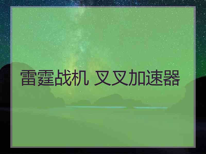 雷霆战机 叉叉加速器