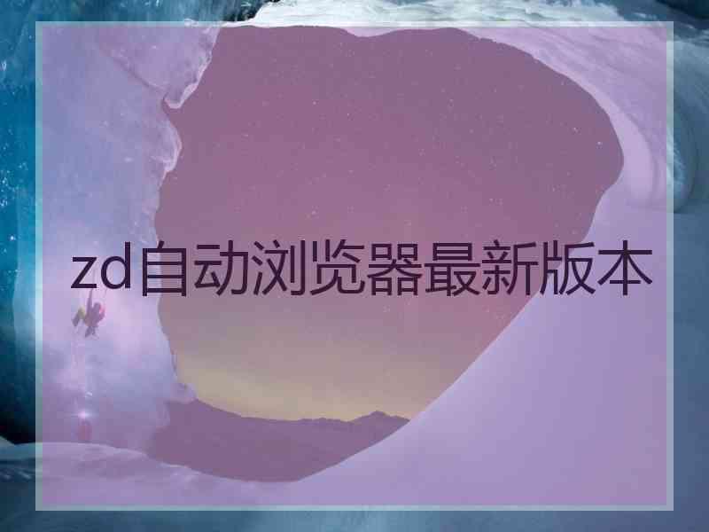 zd自动浏览器最新版本