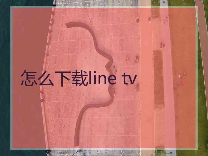 怎么下载line tv