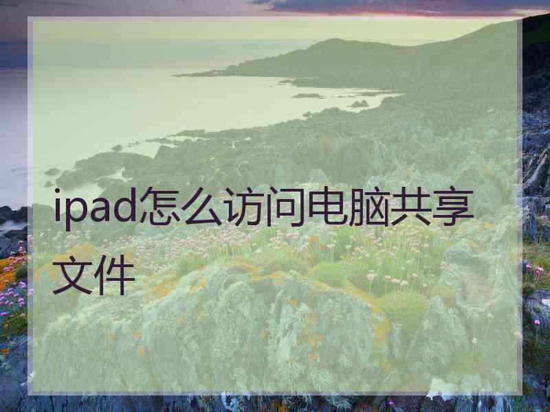 ipad怎么访问电脑共享文件