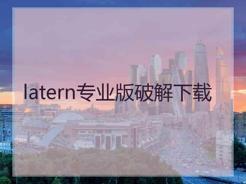 latern专业版破解下载