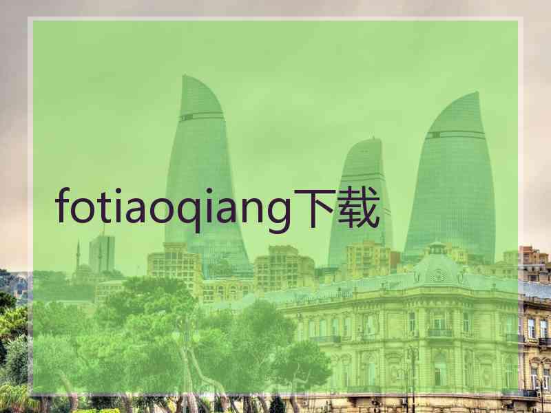 fotiaoqiang下载