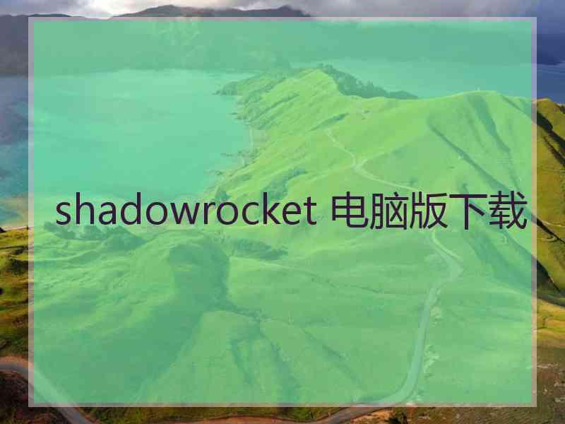 shadowrocket 电脑版下载