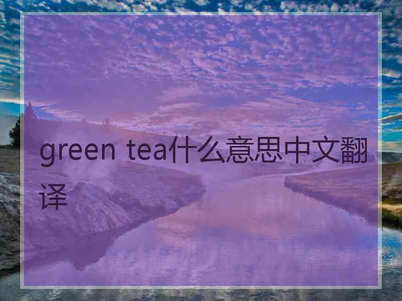 green tea什么意思中文翻译