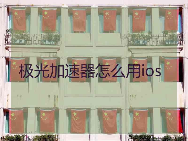 极光加速器怎么用ios