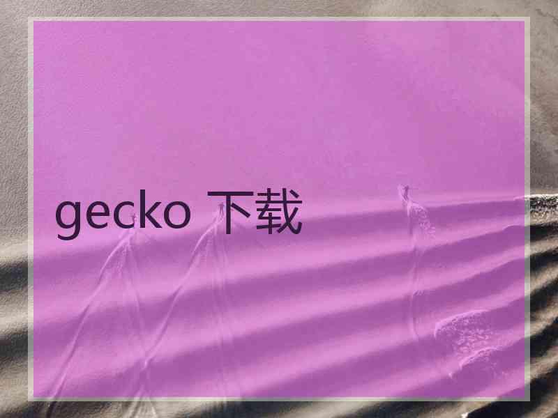 gecko 下载