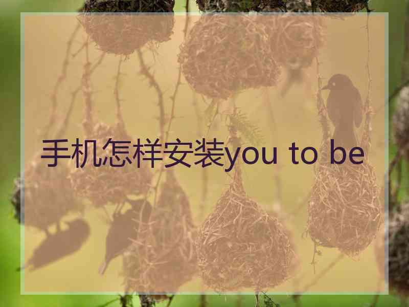 手机怎样安装you to be