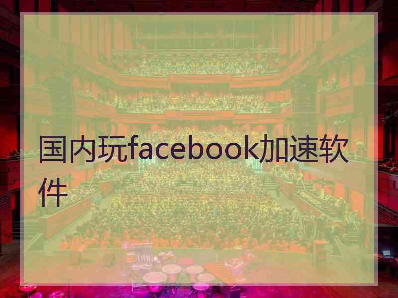 国内玩facebook加速软件