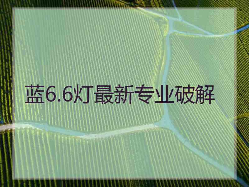 蓝6.6灯最新专业破解