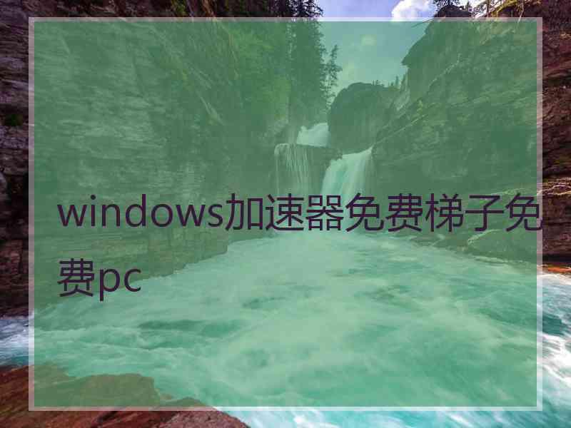 windows加速器免费梯子免费pc