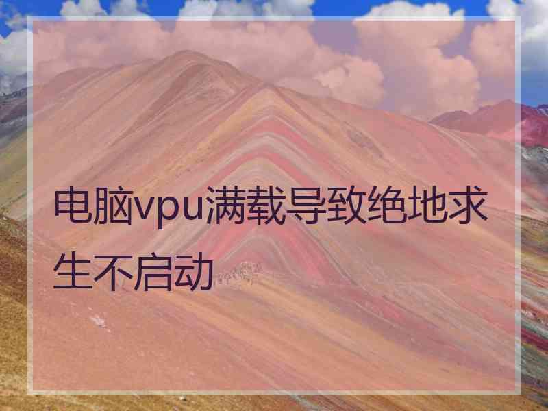 电脑vpu满载导致绝地求生不启动