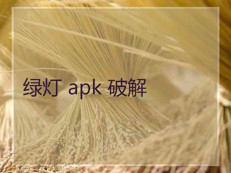 绿灯 apk 破解