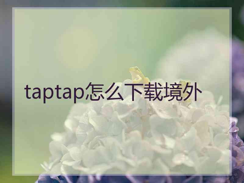 taptap怎么下载境外