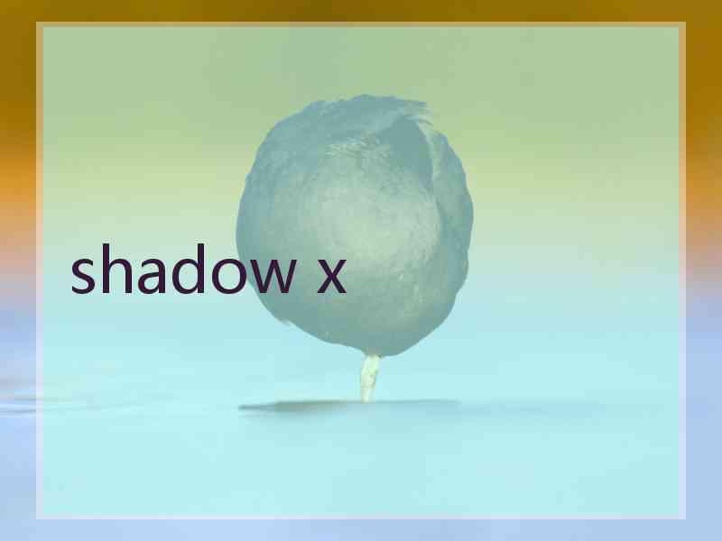 shadow x