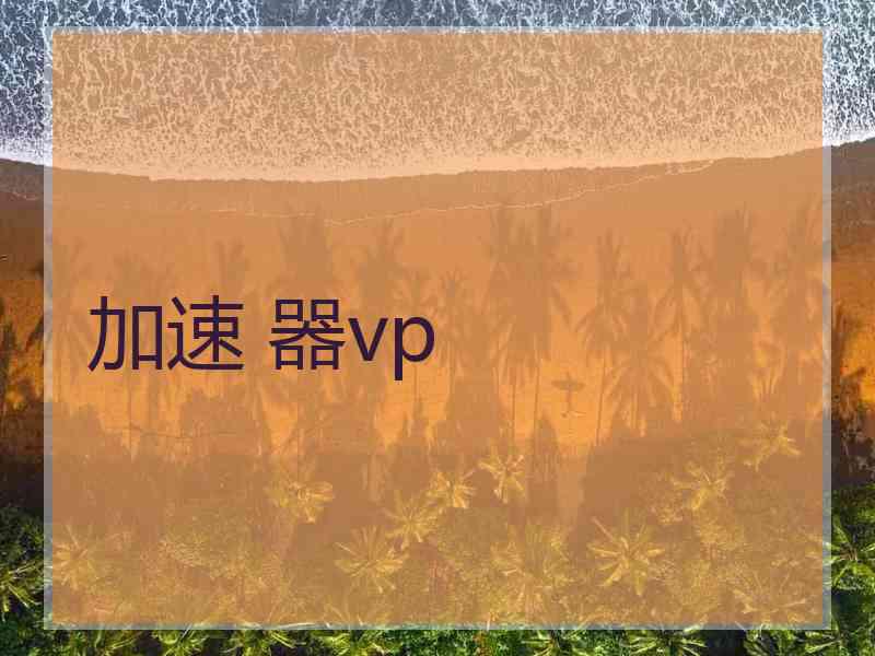 加速 器vp