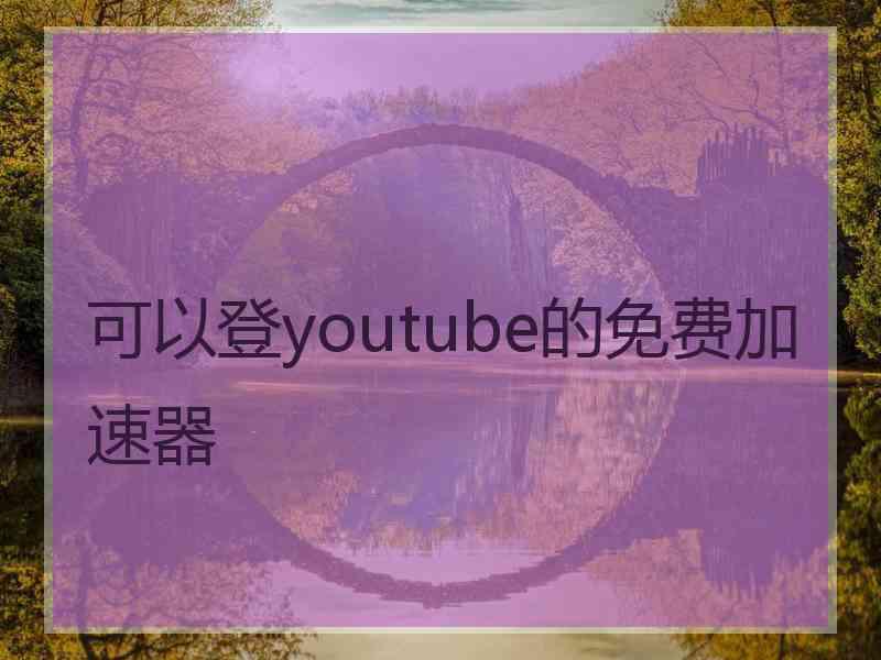 可以登youtube的免费加速器